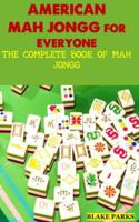 AMERICAN MAH JONGG FOR EVERYONE: THE COMPLETE BOOK OF MAH JONGG B0G3P3M6RC Book Cover