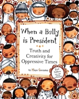 When a Bully is President: Truth and Creativity for Oppressive Times 1945289074 Book Cover