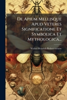 De Apium Mellisque Apud Veteres Significatione Et Symbolica Et Mythologica... (Latin Edition) 102477855X Book Cover