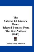 The Cabinet Of Literary Gems: Selected Beauties From The Best Authors 1167051424 Book Cover