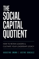 The Social Capital Quotient: How To Retain Leaders and Cultivate Your Leadership Legacy 1736535706 Book Cover