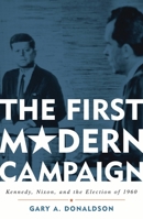 The First Modern Campaign: Kennedy, Nixon and the Election of 1960 0742548007 Book Cover
