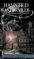 Haunted Mantorville: Trailing the Ghosts of Old Minnesota (Haunted America) 1540205290 Book Cover