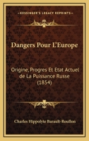 Dangers Pour L'Europe, Origine, Progra]s Et A(c)Tat Actuel de La Puissance Russe: Question D'Orient: Au Point de Vue Politique, Religieux Et Militaire 2012960189 Book Cover