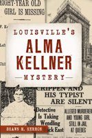 Louisville's Alma Kellner Mystery (True Crime) 1467138169 Book Cover
