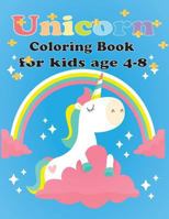 Unicorn Coloring Book for Kids age 4-8: Unicorn Coloring book for toddles, for kids age 4-8 Girls, Boys, and Anyone Who Loves Unicorns 1797080520 Book Cover