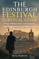 THE EDINBURGH FESTIVAL SURVIVAL GUIDE: Fringe, Military Tattoo and Hogmanay with Booking Secrets and Hidden Shows B0GKXQ2SZ2 Book Cover