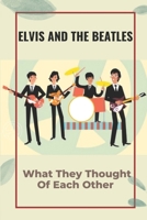 Elvis And The Beatles: What They Thought Of Each Other: Elvis And The Beatles Show B09CGHM441 Book Cover