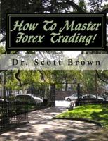 How To Master Forex Trading!: On A Mission without Permission... 1453737146 Book Cover