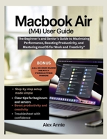MacBook Air (M4) User Guide: The Beginner’s and Senior’s Guide to Maximizing Performance, Boosting Productivity, and Mastering macOS for Work and Creativity B0FRRDHRNR Book Cover