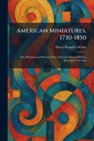 American Miniatures, 1730-1850: One Hundred and Seventy-Three Portraits Selected With a Descriptive Account 102527010X Book Cover