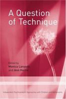 A Question of Technique: Independent Psychoanalytic Approaches with Children and Adolescents 0415379156 Book Cover