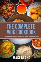 The Complete Wok Cookbook: 140 Easy Recipes For Cooking At Home Tasty Asian Food B09159966B Book Cover