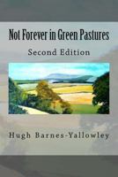 Not Forever in Green Pastures - Second Edition 1981128700 Book Cover