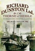 Richard Dunston Limited of Thorne and Hessle: Yorkshire Shipbuilders 1845630947 Book Cover