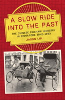 A Slow Ride Into the Past: The Chinese Trishaw Industry in Singapore, 1942-1983 1921867388 Book Cover