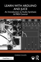 Learn with Arduino and Juce: An Introduction to Audio Synthesis and MIDI Control 1032060034 Book Cover