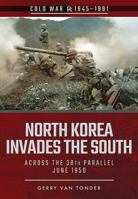 North Korea Invades the South: Across the 38th Parallel, June 1950 1526708183 Book Cover