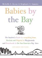 Babies by the Bay: The Insider's Guide to Everything from Doctors and Diapers to Playgrounds and Preschools in the San Francisco Bay Area 1885171862 Book Cover