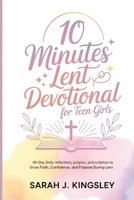 10 Minutes Lent Devotional for Teen Girls: 40-Days Daily Reflections, Prayers, and Scripture to Grow Faith, Confidence, and Purpose During Lent B0GKH1XHW7 Book Cover