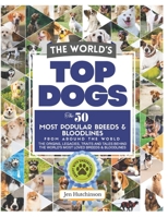 The World's Top Dogs. The 50 Most Popular Dog Breeds and Bloodlines From Around the World.: The Complete Family Guide to the Most Popular Dog Breeds & Bloodlines with pictures B0GN8TGLXZ Book Cover