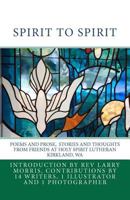 Spirit to Spirit: Poems and Prose Stories and Thoughts From Friends at Holy Spirit Lutheran Kirkland Wa 1466347619 Book Cover