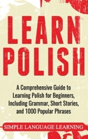 Learn Polish: A Comprehensive Guide to Learning Polish for Beginners, Including Grammar, Short Stories and 1000 Popular Phrases 1647486874 Book Cover
