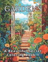 Gardens: A Beautiful Secret Coloring Book 1: Discover 50 Secret Gardens. 50 Spaces for Your Romantic Imagination. Create lastin B0CQX6G4H5 Book Cover