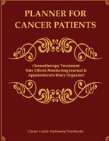Planner for Cancer Patients: Chemotherapy Treatment Side Effects Monitoring Journal & Appointments Diary Organizer: Personal Health Notebook to Record Chemo Treatment & Medical Checkups 1080641998 Book Cover