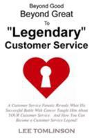 Beyond Good, Beyond Great, to Legendary Customer Service 1300940921 Book Cover