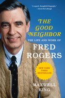 The Good Neighbor: The Life and Work of Fred Rogers 1419727729 Book Cover