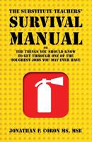 The Substitute Teachers' Survival Manual: Or The Things You Should Know To Get Through One Of The Toughest Jobst You May Ever Have 0984894284 Book Cover