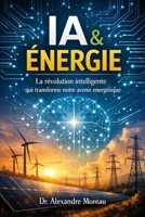 IA & Énergie: La révolution intelligente qui transforme notre avenir énergétique (French Edition) B0GJNWFMZ1 Book Cover
