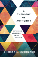 A Theology of Authority: Rethinking Leadership in the Church 1540968162 Book Cover