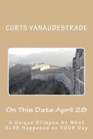 On This Date April 28: A Unique Glimpse At What ELSE Happened on YOUR Day 1545293236 Book Cover