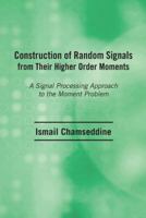 Construction of Random Signals from Their Higher Order Moments: A Signal Processing Approach to the Moment Problem 1481796690 Book Cover