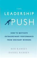 The Leadership Push: How To Motivate Extraordinary Performance From Ordinary Workers 1732169403 Book Cover