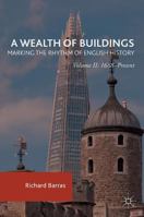 A Wealth of Buildings: Marking the Rhythm of English History: Volume II: 1688-Present 1349949795 Book Cover