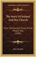 The Story of Ireland and Her Church: From the Earliest Times to the Present Day 1245698427 Book Cover