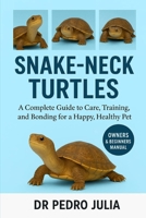 Snake Neck Turtles: A Complete Guide to Care, Training, and Bonding for a Happy, Healthy Pet B0FRY8VRND Book Cover