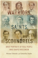 Warriors, Saints, and Scoundrels: Brief Portraits of Real People Who Shaped Wisconsin 087020792X Book Cover