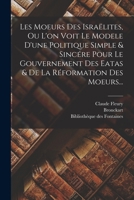 Les Moeurs Des Israëlites, Ou L'on Voit Le Modele D'une Politique Simple & Sincére Pour Le Gouvernement Des Eatas & De La Réformation Des Moeurs... 1018761551 Book Cover