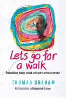 Let's go for a walk: Rebuilding body, mind and spirit after a stroke 1763772128 Book Cover