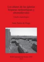 Los Altares de Las Iglesias Hispanas Tardoantiguas Y Altomedievales: Estudio Arqueol�gico 1407311190 Book Cover