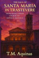 The Saga of Santa Maria in Trastevere: From Secret House Church to Imperial Basilica (Pilgrimage to the Sacred: Italy's Holy Shrines) B0G4311KV8 Book Cover