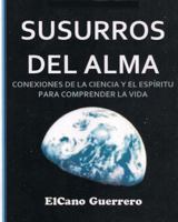 Susurros del Alma: Conexiones de la Ciencia Y El Esp�ritu Para La Comprensi�n de la Vida 1484815890 Book Cover