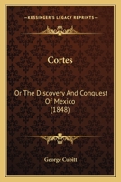 Cortes: Or The Discovery And Conquest Of Mexico 1436814715 Book Cover