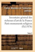 Inventaire Ga(c)Na(c)Ral Des Richesses D'Art de La France Paris Monuments Religieux. Tome 2 2011937922 Book Cover