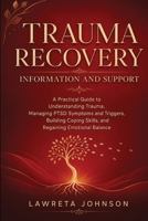 Trauma Recovery Information and Support: A Practical Guide to Understanding Trauma, Managing PTSD Symptoms and Triggers, Building Coping Skills, and Regaining Emotional Balance B0HFWDM56B Book Cover