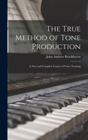 The True Method of Tone Production: A New and Complete Course of Voice Training 1104404788 Book Cover